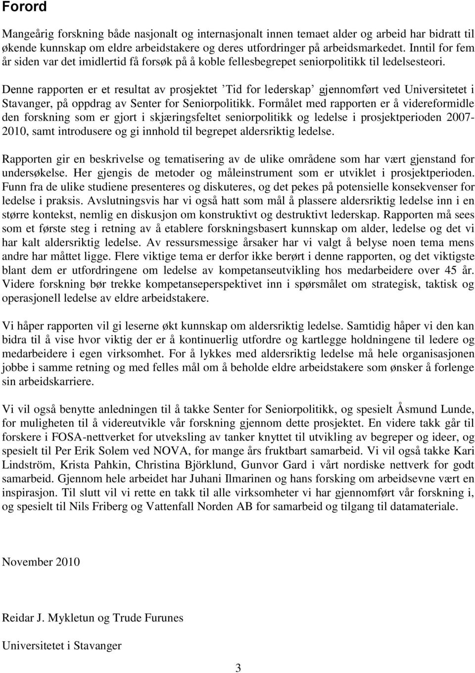 Denne rapporten er et resultat av prosjektet Tid for lederskap gjennomført ved Universitetet i Stavanger, på oppdrag av Senter for Seniorpolitikk.