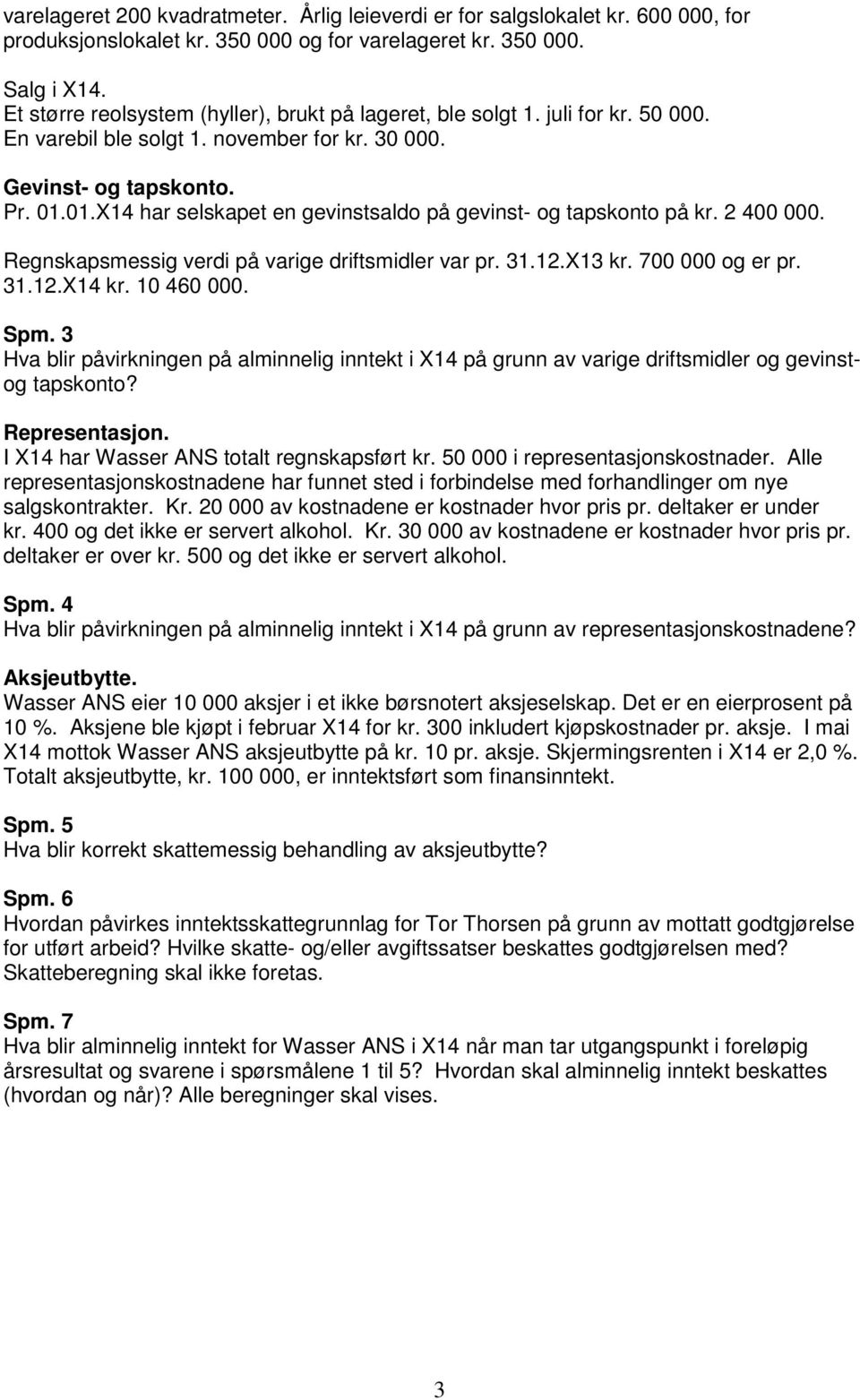 01.X14 har selskapet en gevinstsaldo på gevinst- og tapskonto på kr. 2 400 000. Regnskapsmessig verdi på varige driftsmidler var pr. 31.12.X13 kr. 700 000 og er pr. 31.12.X14 kr. 10 460 000. Spm.