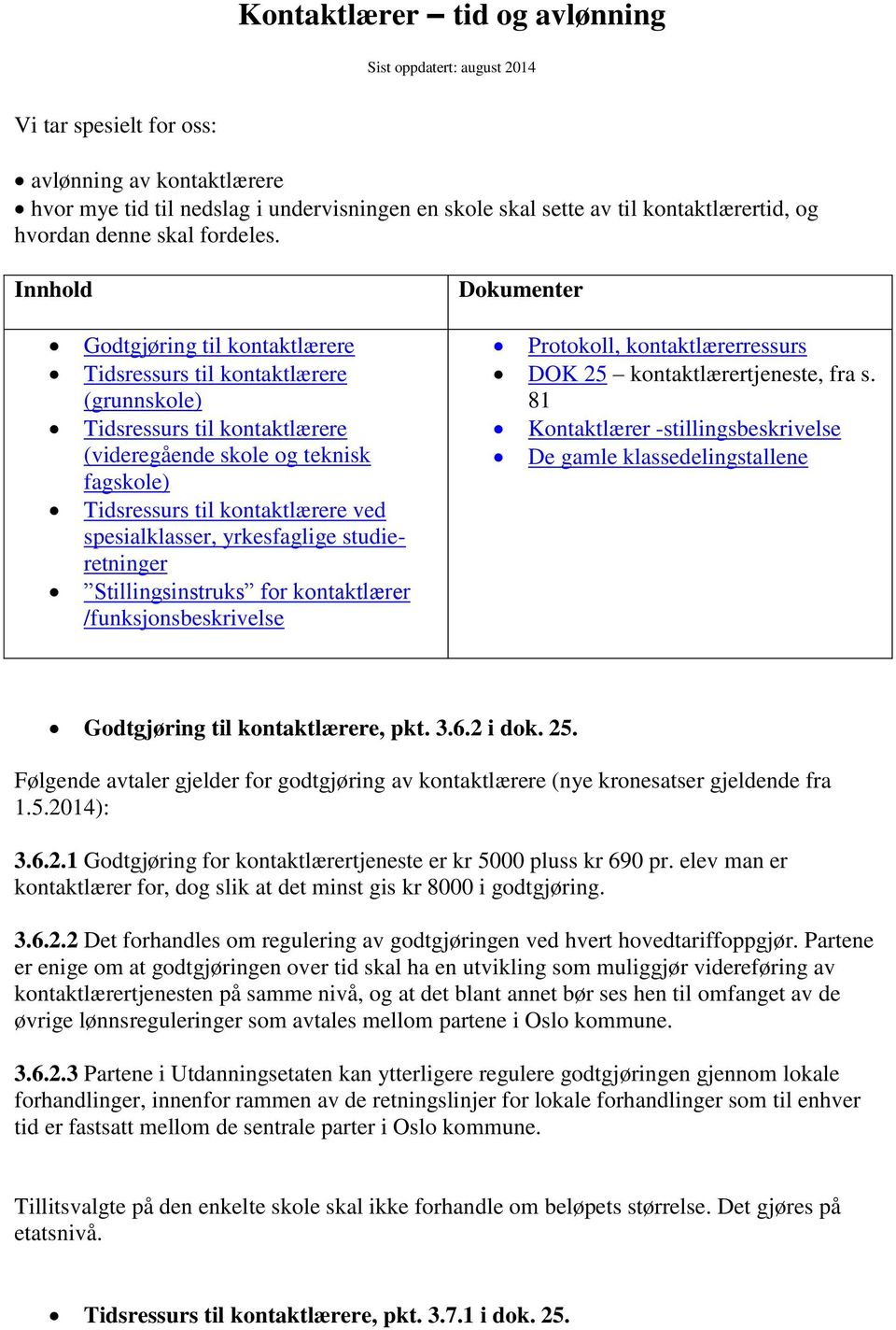 Innhold Dokumenter Godtgjøring til kontaktlærere Tidsressurs til kontaktlærere (grunnskole) Tidsressurs til kontaktlærere (videregående skole og teknisk fagskole) Tidsressurs til kontaktlærere ved