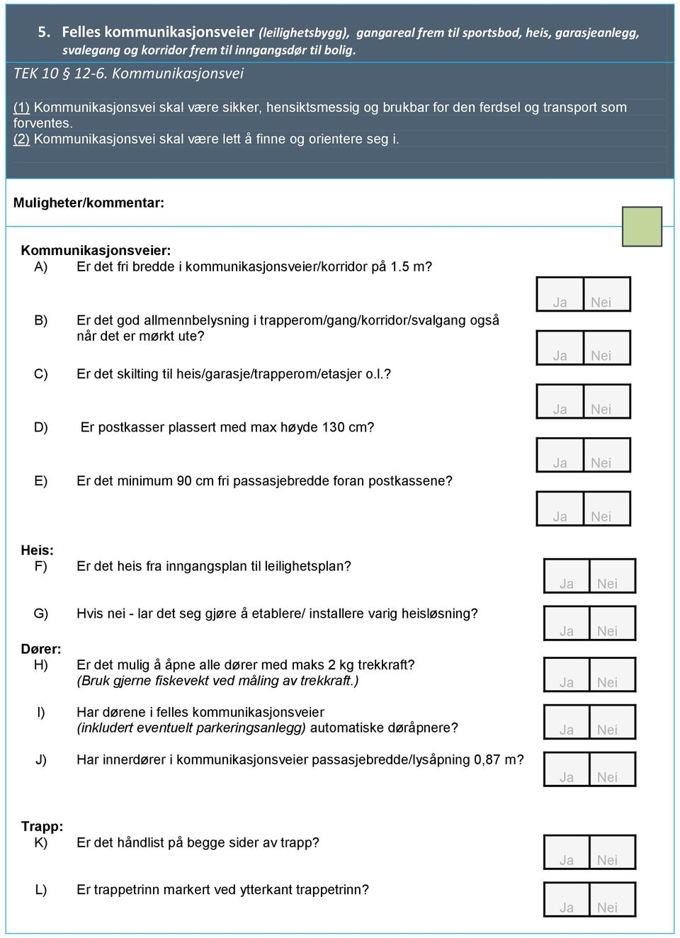 Muligheter/kommentar: Kommunikasjonsveier: A) Er det fri bredde i kommunikasjonsveier/korridor på 1.5 m? B) Er det god allmennbelysning i trapperom/gang/korridor/svalgang også når det er mørkt ute?