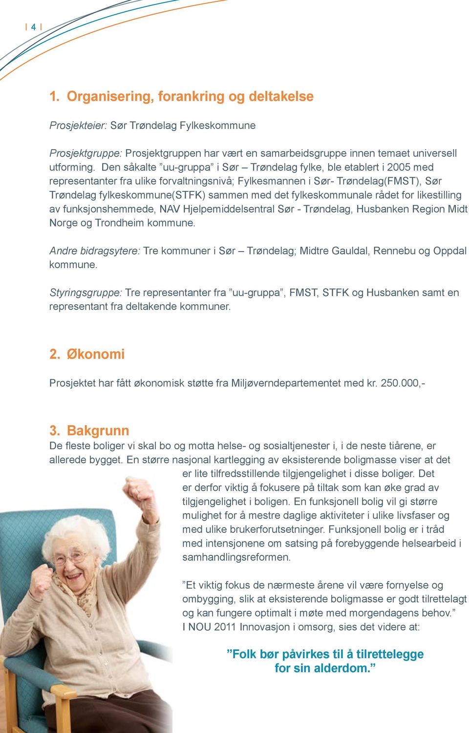 fylkeskommunale rådet for likestilling av funksjonshemmede, NAV Hjelpemiddelsentral Sør - Trøndelag, Husbanken Region Midt Norge og Trondheim kommune.