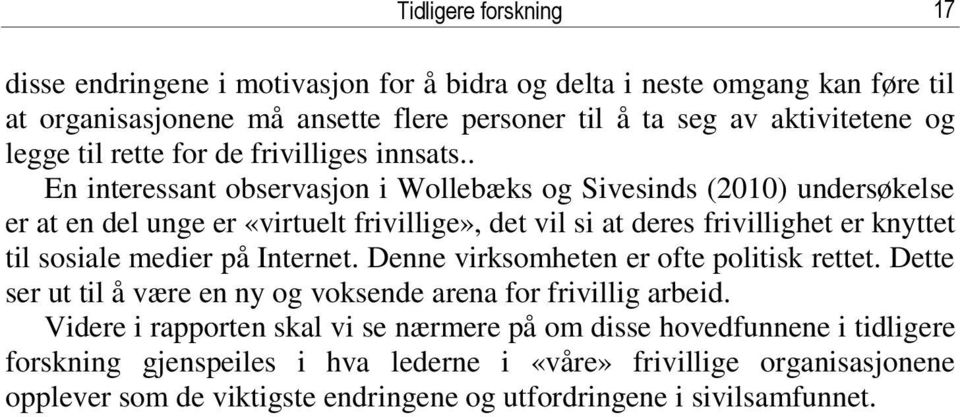 . En interessant observasjon i Wollebæks og Sivesinds (2010) undersøkelse er at en del unge er «virtuelt frivillige», det vil si at deres frivillighet er knyttet til sosiale medier på