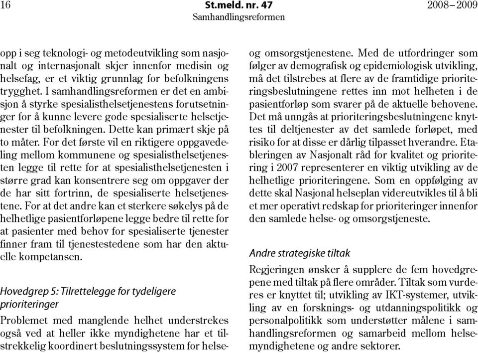 For det første vil en riktigere oppgavedeling mellom kommunene og spesialisthelsetjenesten legge til rette for at spesialisthelsetjenesten i større grad kan konsentrere seg om oppgaver der de har