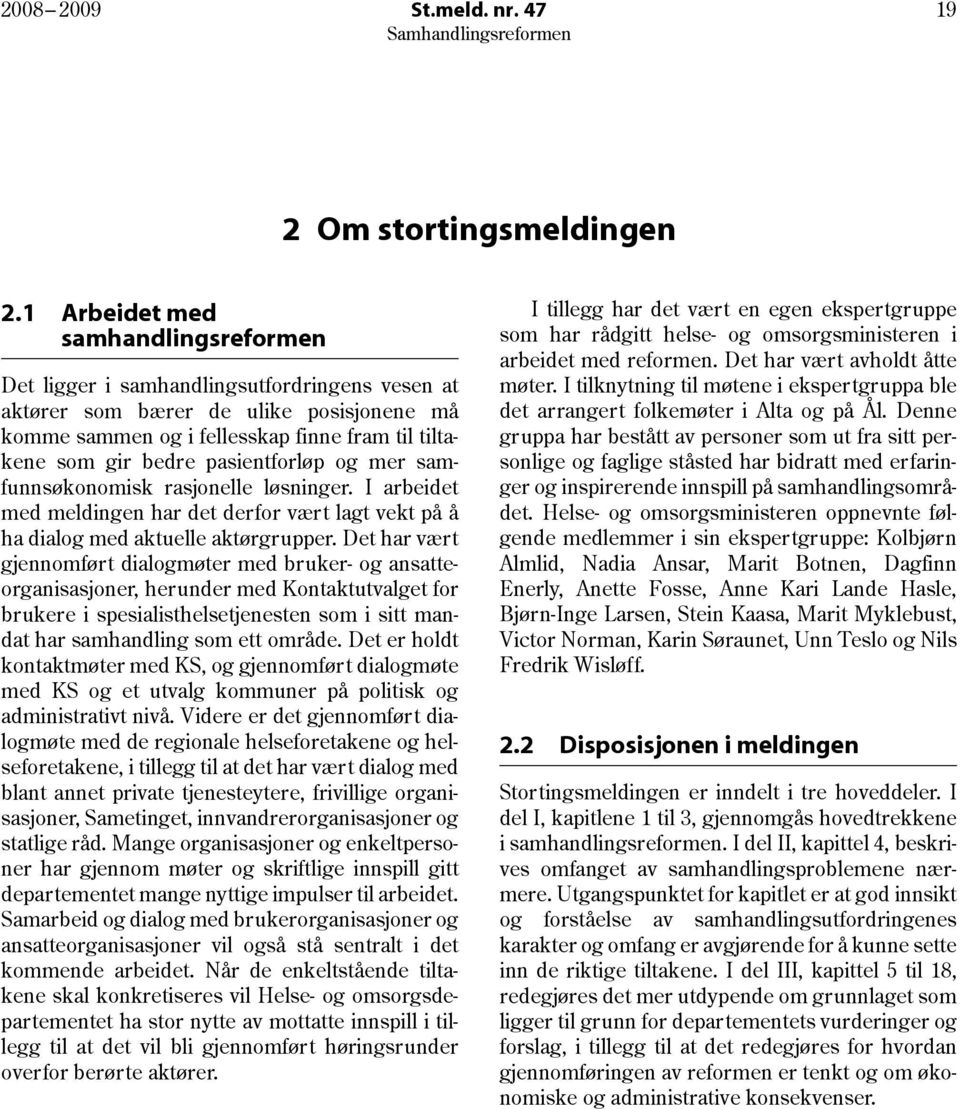 pasientforløp og mer samfunnsøkonomisk rasjonelle løsninger. I arbeidet med meldingen har det derfor vært lagt vekt på å ha dialog med aktuelle aktørgrupper.