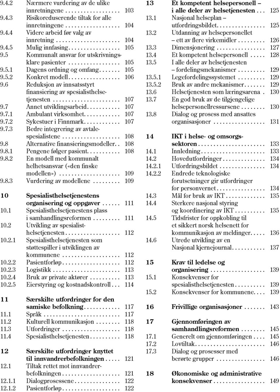 6 Reduksjon av innsatsstyrt finansiering av spesialisthelsetjenesten...................... 107 9.7 Annet utviklingsarbeid........... 107 9.7.1 Ambulant virksomhet............ 107 9.7.2 Sykestuer i Finnmark.