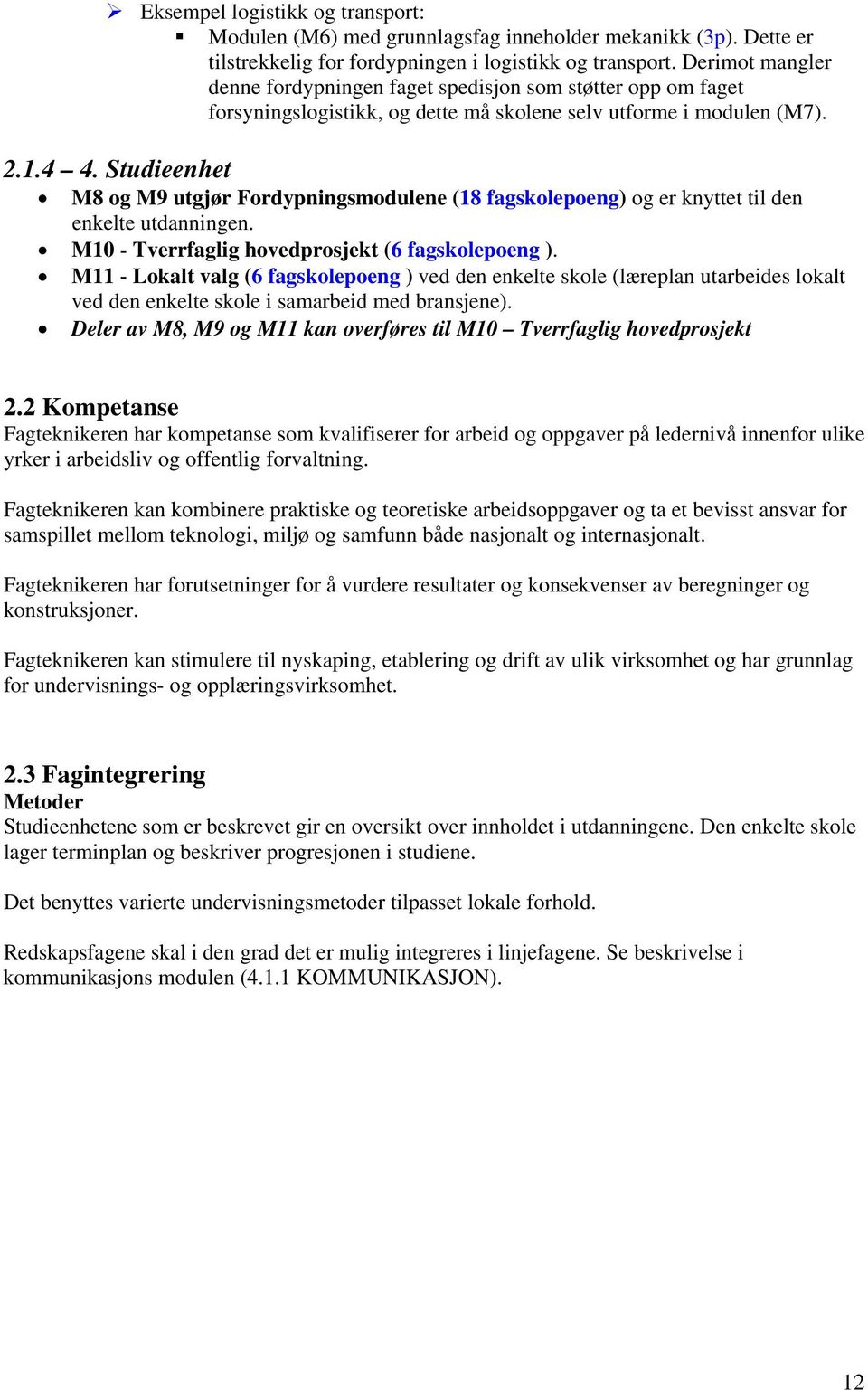 Studieenhet M8 og M9 utgjør Fordypningsmodulene (18 fagskole) og er knyttet til den enkelte utdanningen. M10 - Tverrfaglig hovedprosjekt (6 fagskole ).