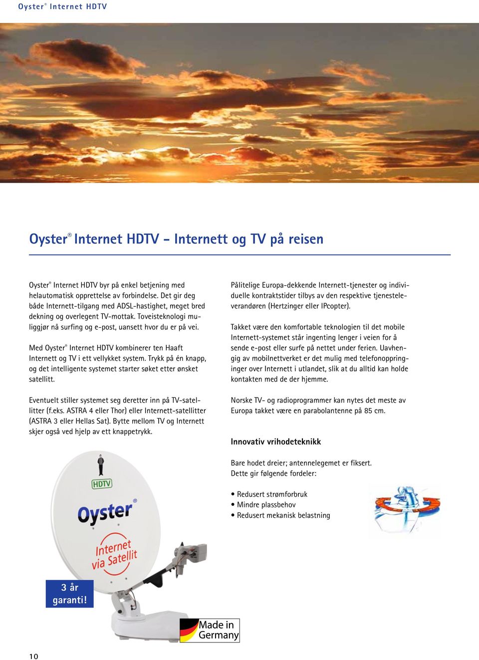 Med Oyster Internet HDTV kombinerer ten Haaft Internett og TV i ett vellykket system. Trykk på én knapp, og det intelligente systemet starter søket etter ønsket satellitt.