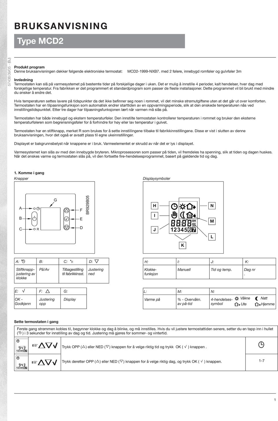 Det er mulig å innstille 4 perioder, kalt hendelser, hver dag med forskjellige temperatur. Fra fabrikken er det programmert et standardprogram som passer de fleste installasjoner.