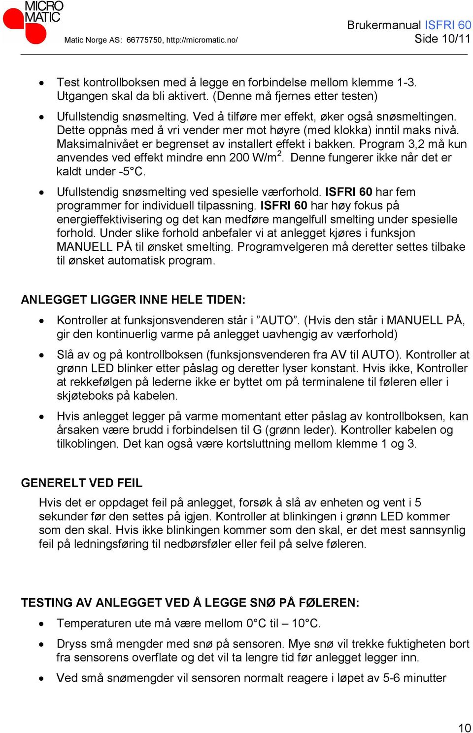 Maksimalnivået er begrenset av installert effekt i bakken. Program 3,2 må kun anvendes ved effekt mindre enn 200 W/m 2. Denne fungerer ikke når det er kaldt under -5 C.