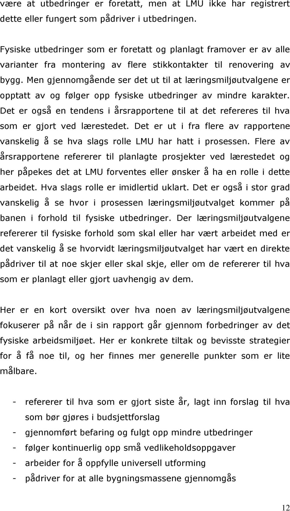 Men gjennomgående ser det ut til at læringsmiljøutvalgene er opptatt av og følger opp fysiske utbedringer av mindre karakter.