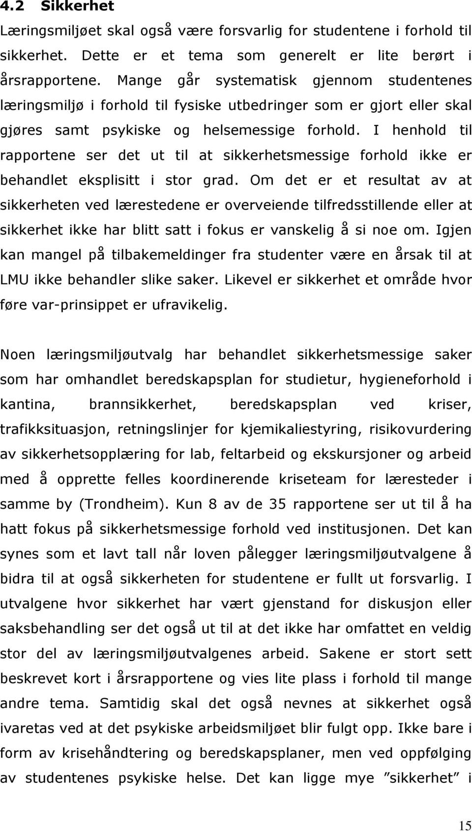 I henhold til rapportene ser det ut til at sikkerhetsmessige forhold ikke er behandlet eksplisitt i stor grad.