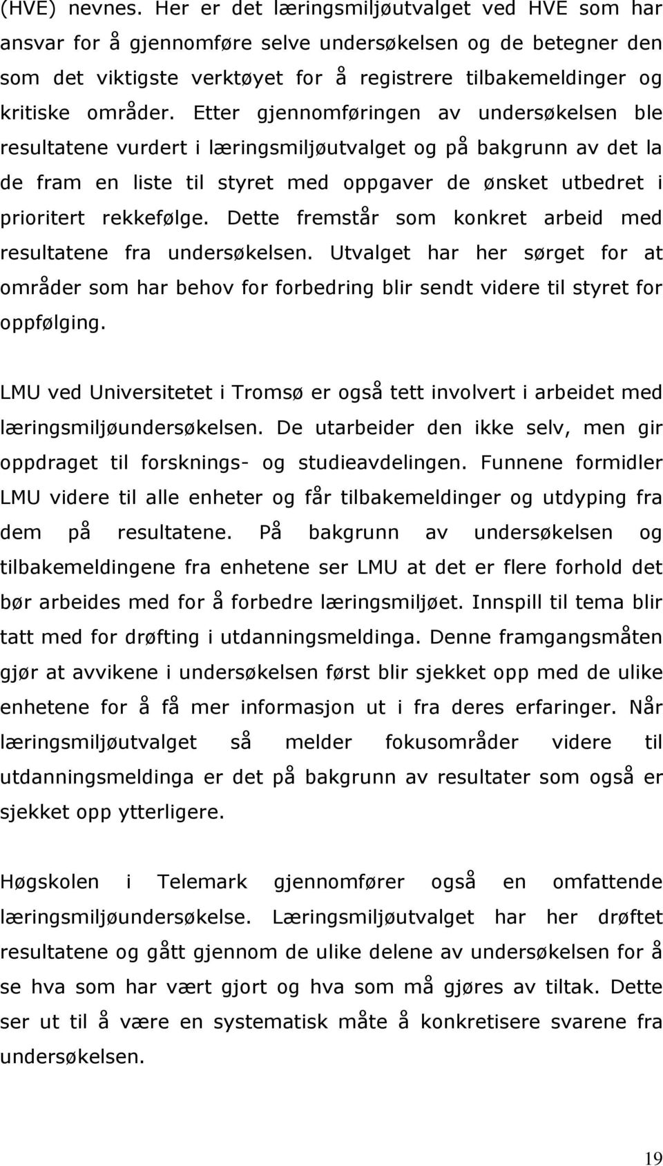 Etter gjennomføringen av undersøkelsen ble resultatene vurdert i læringsmiljøutvalget og på bakgrunn av det la de fram en liste til styret med oppgaver de ønsket utbedret i prioritert rekkefølge.