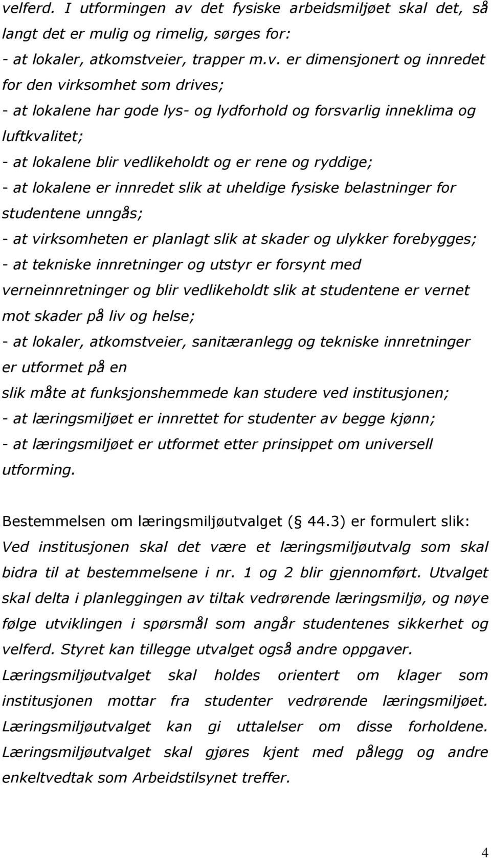 fysiske belastninger for studentene unngås; - at virksomheten er planlagt slik at skader og ulykker forebygges; - at tekniske innretninger og utstyr er forsynt med verneinnretninger og blir