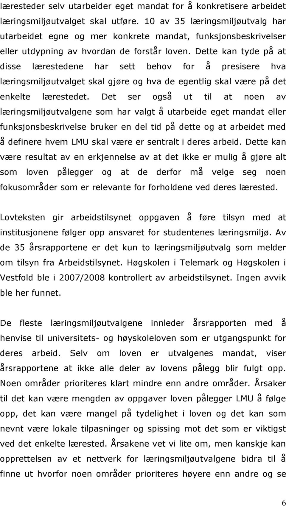 Dette kan tyde på at disse lærestedene har sett behov for å presisere hva læringsmiljøutvalget skal gjøre og hva de egentlig skal være på det enkelte lærestedet.