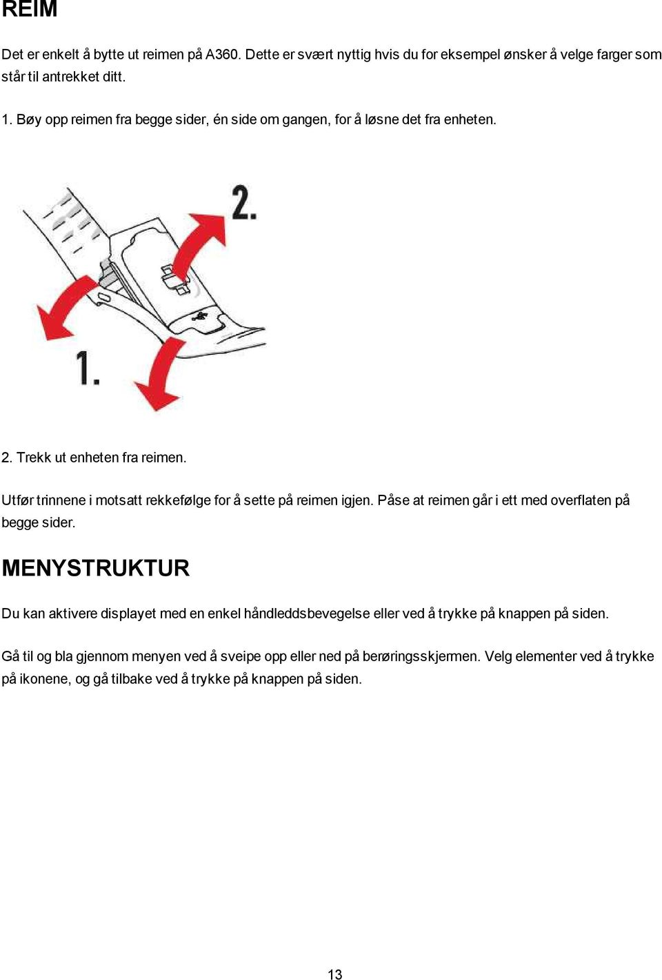 Utfør trinnene i motsatt rekkefølge for å sette på reimen igjen. Påse at reimen går i ett med overflaten på begge sider.