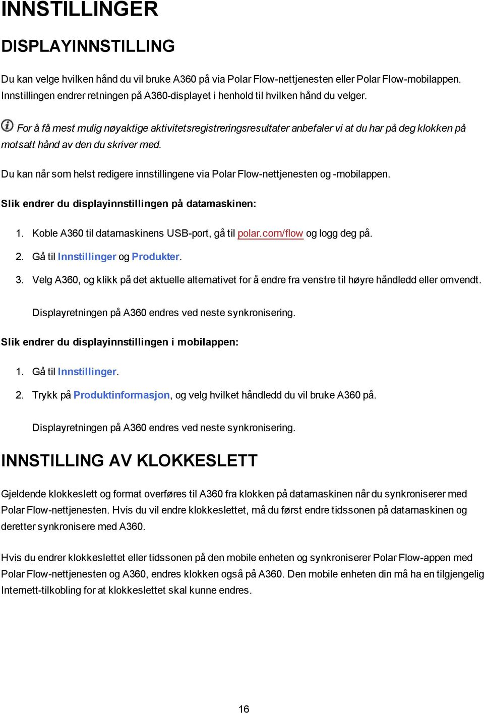 For å få mest mulig nøyaktige aktivitetsregistreringsresultater anbefaler vi at du har på deg klokken på motsatt hånd av den du skriver med.