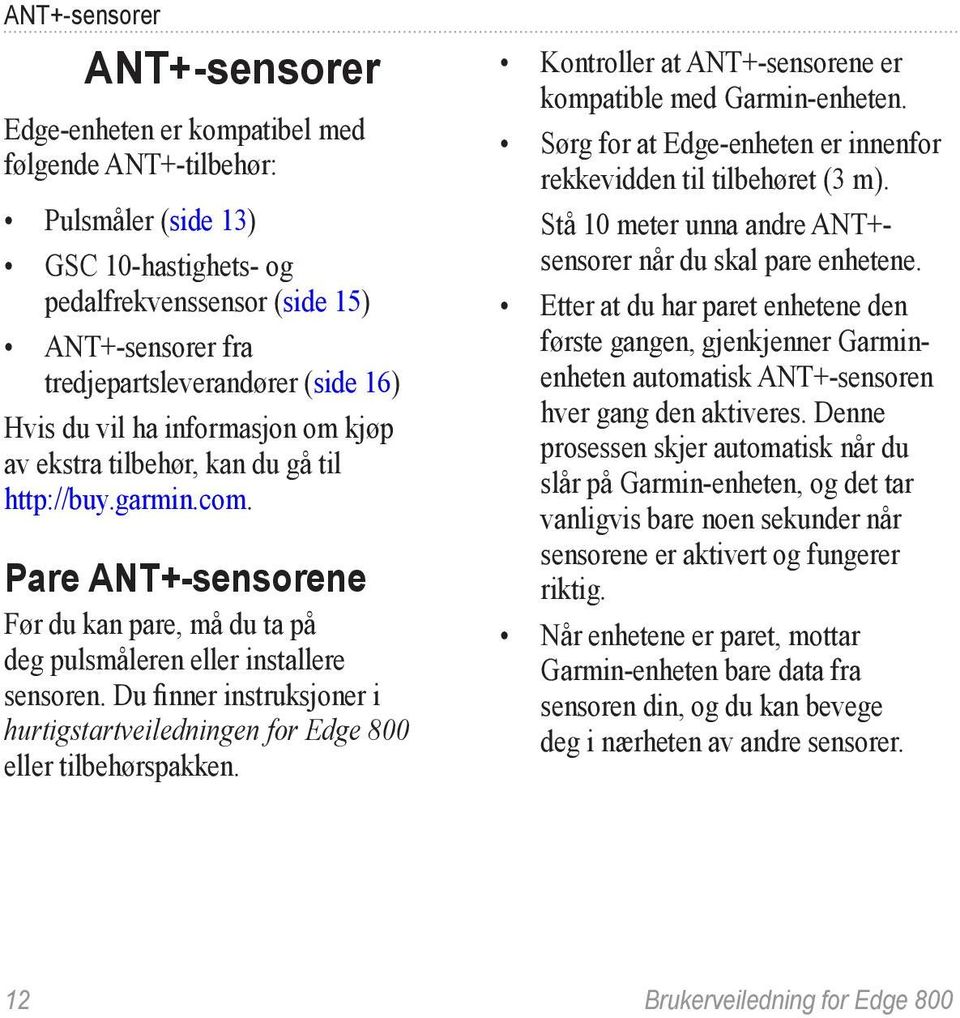 Du finner instruksjoner i hurtigstartveiledningen for Edge 800 eller tilbehørspakken. Kontroller at ANT+-sensorene er kompatible med Garmin-enheten.