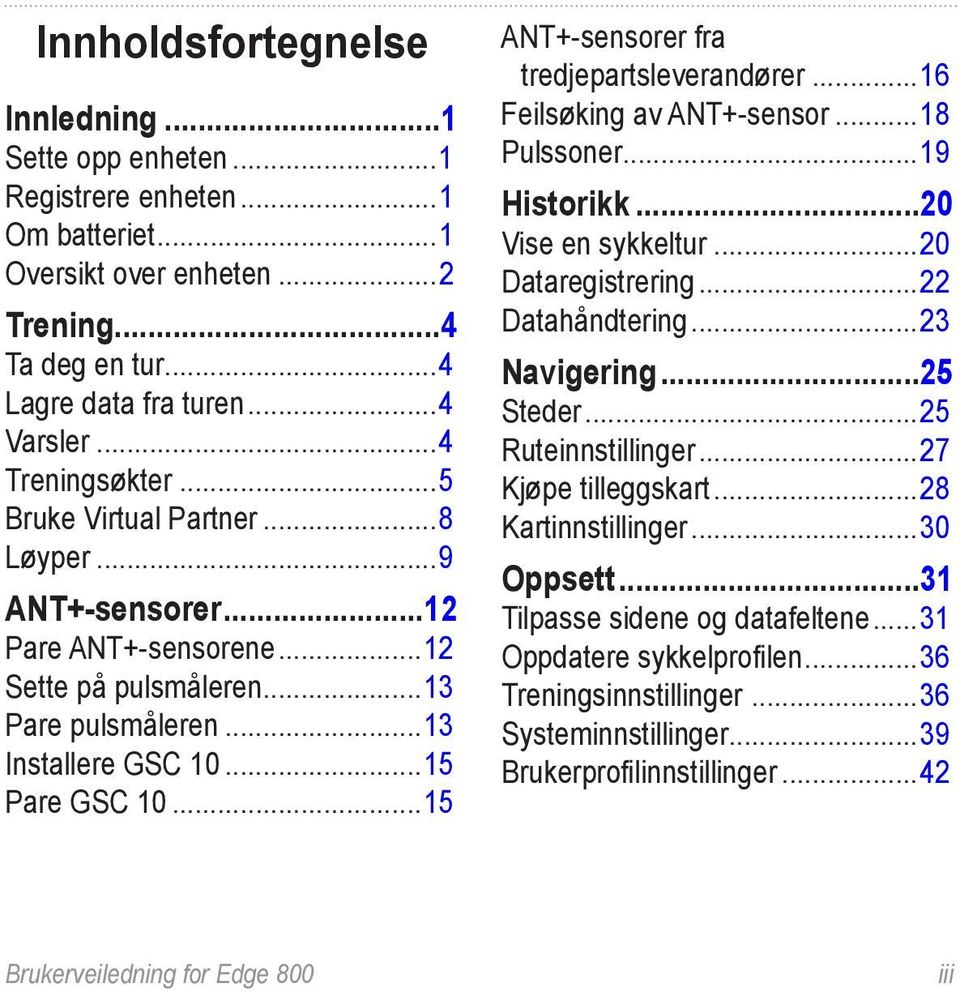 ..15 ANT+-sensorer fra tredjepartsleverandører...16 Feilsøking av ANT+-sensor...18 Pulssoner...19 Historikk...20 Vise en sykkeltur...20 Dataregistrering...22 Datahåndtering...23 Navigering...25 Steder.