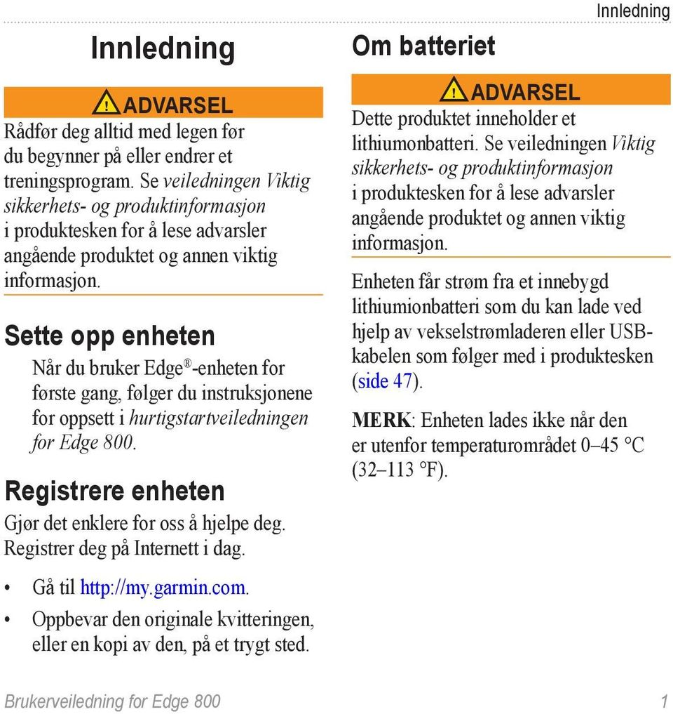 Sette opp enheten Når du bruker Edge -enheten for første gang, følger du instruksjonene for oppsett i hurtigstartveiledningen for Edge 800. Registrere enheten Gjør det enklere for oss å hjelpe deg.