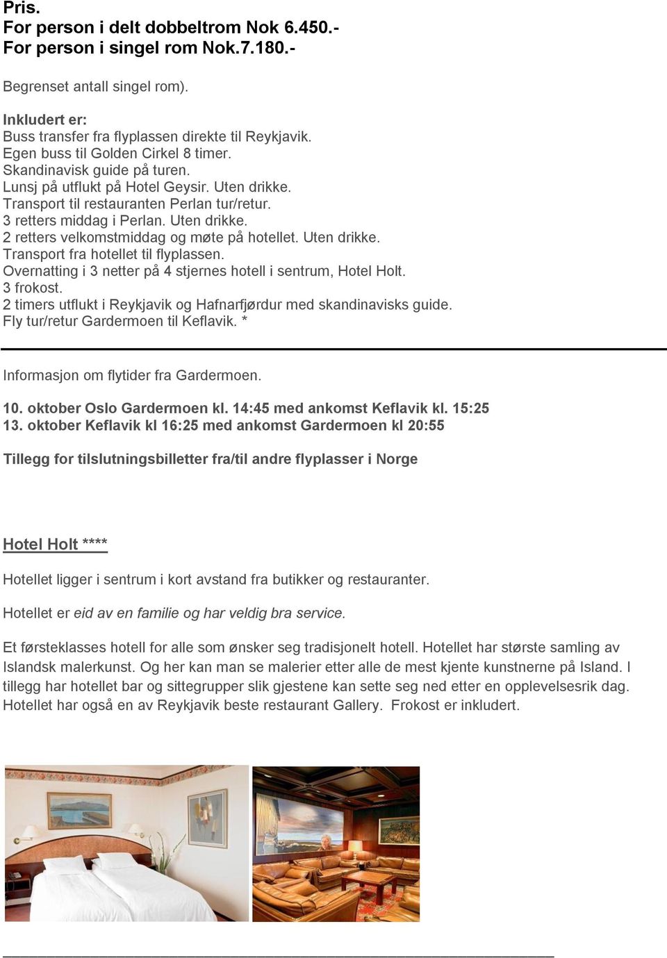 Uten drikke. Transport fra hotellet til flyplassen. Overnatting i 3 netter på 4 stjernes hotell i sentrum, Hotel Holt. 3 frokost. 2 timers utflukt i Reykjavik og Hafnarfjørdur med skandinavisks guide.