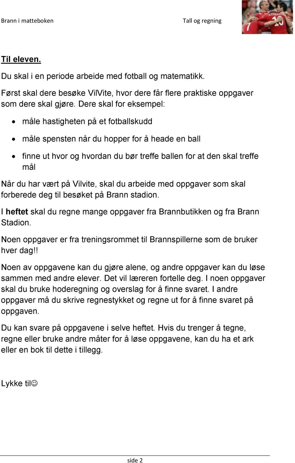 Vilvite, skal du arbeide med oppgaver som skal forberede deg til besøket på Brann stadion. I heftet skal du regne mange oppgaver fra Brannbutikken og fra Brann Stadion.