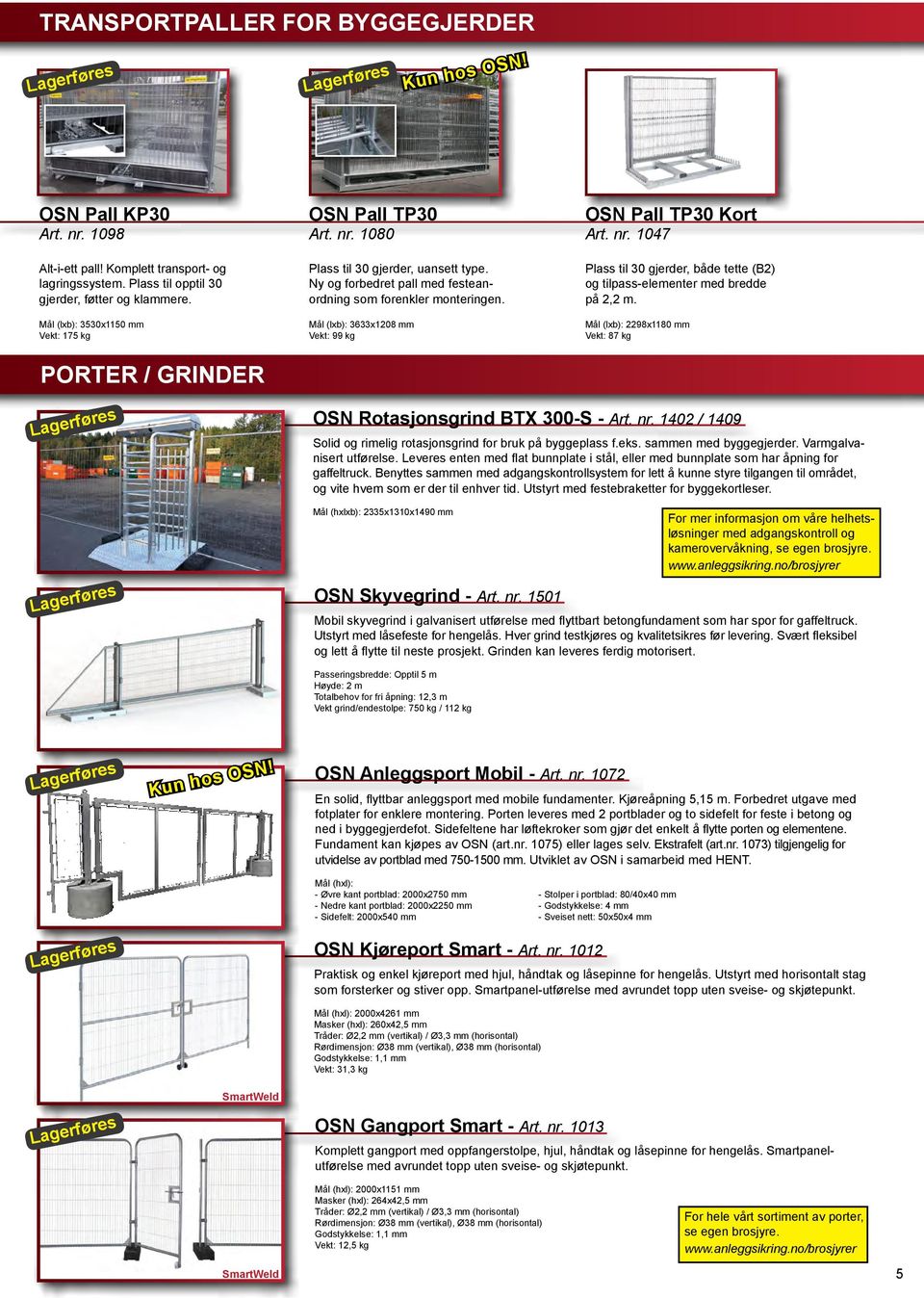 Mål (lxb): 3530x1150 mm Vekt: 175 kg PORTER / GRINDER OSN Pall TP30 Art. nr. 1080 Plass til 30 gjerder, uansett type. Ny og forbedret pall med festeanordning som forenkler monteringen.