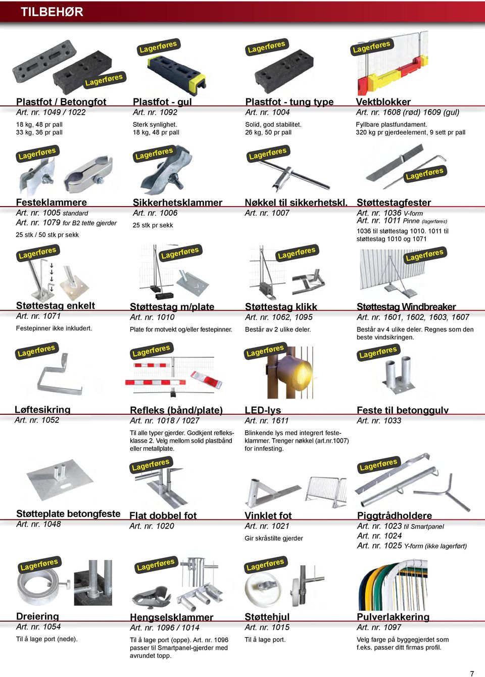 1005 standard Art. nr. 1079 for B2 tette gjerder 25 stk / 50 stk pr sekk Sikkerhetsklammer Art. nr. 1006 25 stk pr sekk Nøkkel til sikkerhetskl. Art. nr. 1007 Støttestagfester Art. nr. 1036 V-form Art.