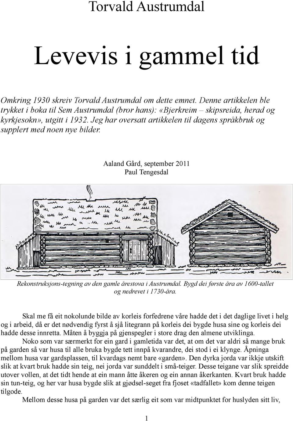 Jeg har oversatt artikkelen til dagens språkbruk og supplert med noen nye bilder. Aaland Gård, september 2011 Paul Tengesdal Rekonstruksjons-tegning av den gamle årestova i Austrumdal.
