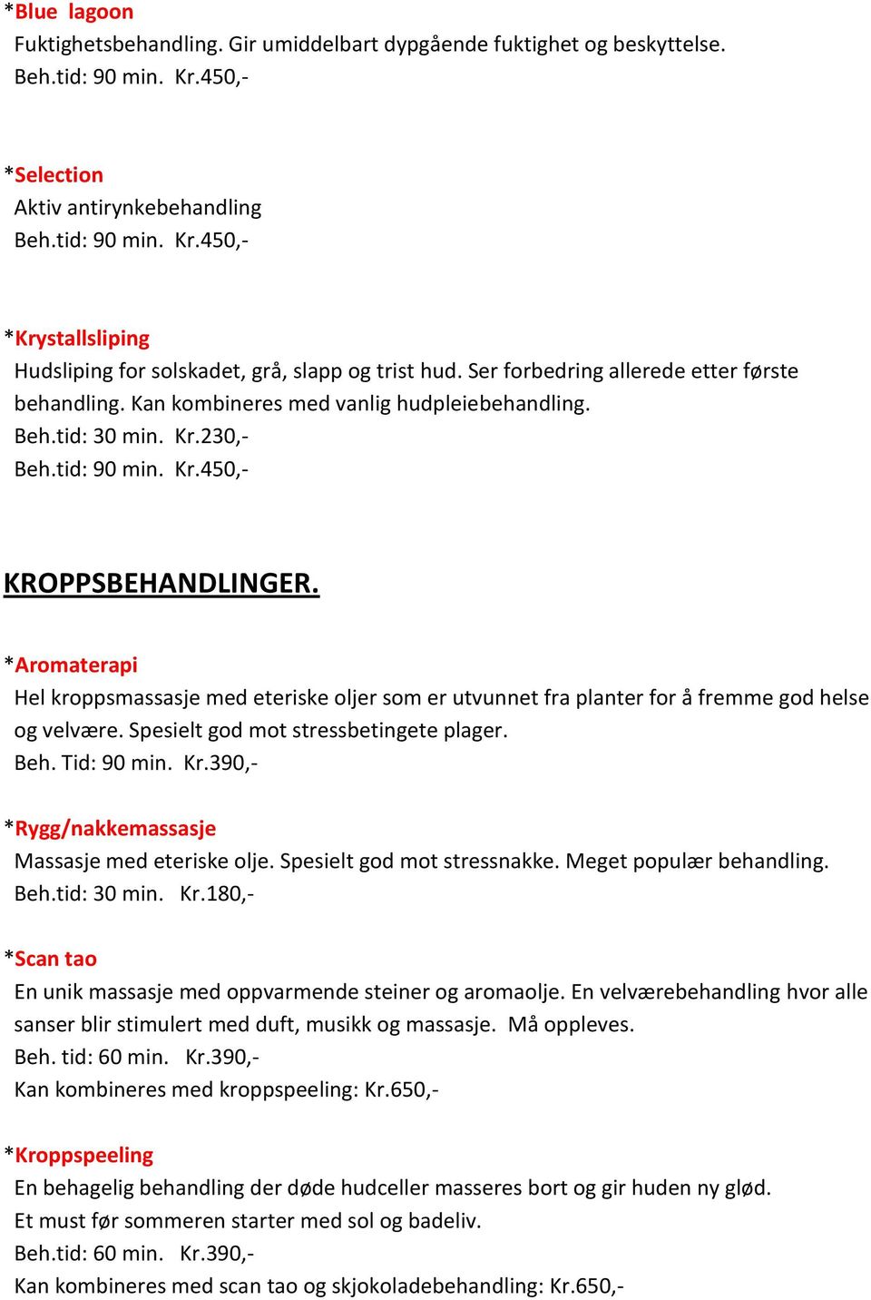 *Aromaterapi Hel kroppsmassasje med eteriske oljer som er utvunnet fra planter for å fremme god helse og velvære. Spesielt god mot stressbetingete plager. Beh. Tid: 90 min. Kr.