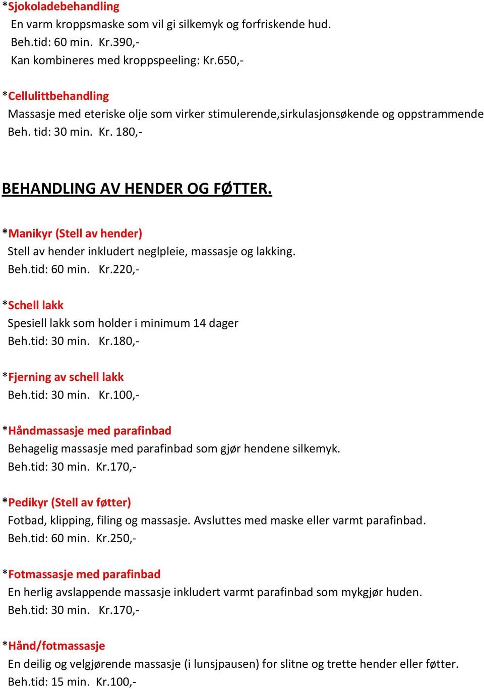 *Manikyr (Stell av hender) Stell av hender inkludert neglpleie, massasje og lakking. Beh.tid: 60 min. Kr.220,- *Schell lakk Spesiell lakk som holder i minimum 14 dager *Fjerning av schell lakk Beh.