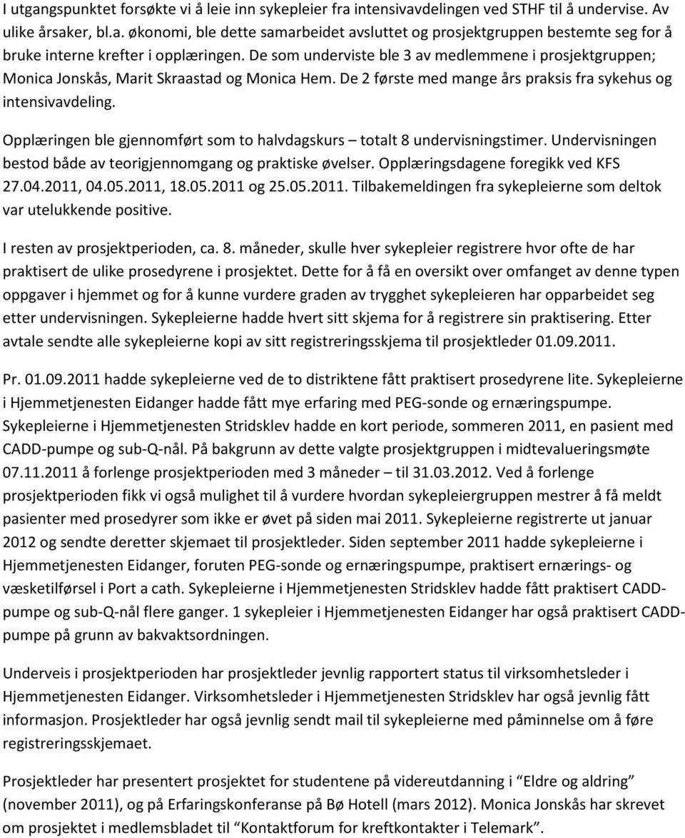 Opplæringen ble gjennomført som to halvdagskurs totalt 8 undervisningstimer. Undervisningen bestod både av teorigjennomgang og praktiske øvelser. Opplæringsdagene foregikk ved KFS 27.04.2011, 04.05.