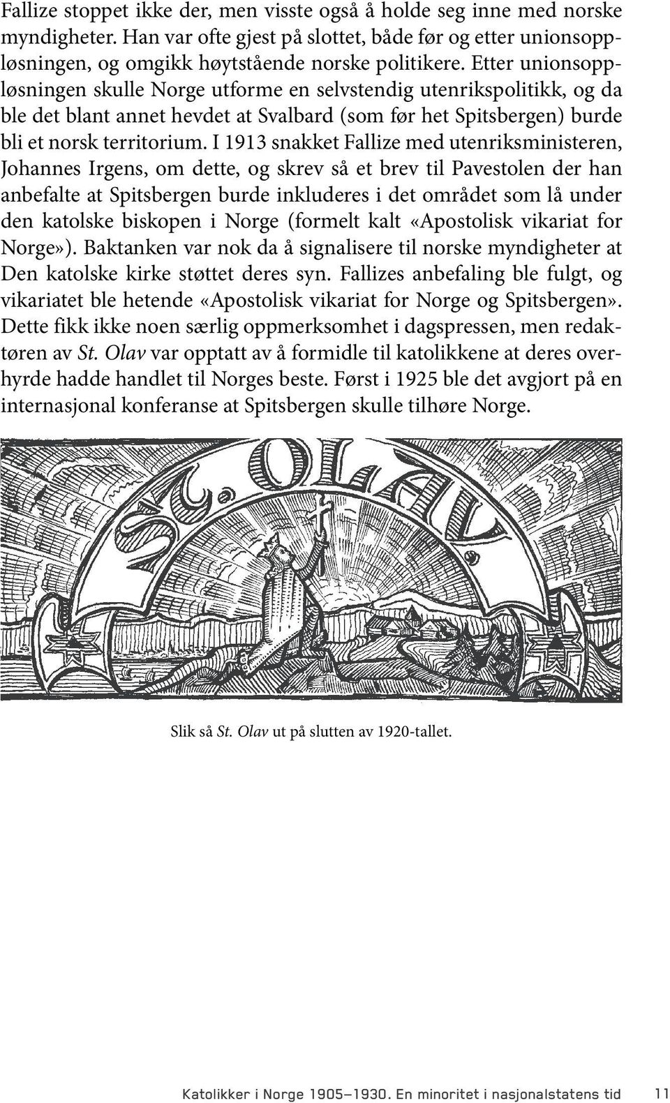 I 1913 snakket Fallize med utenriksministeren, Johannes Irgens, om dette, og skrev så et brev til Pavestolen der han anbefalte at Spitsbergen burde inkluderes i det området som lå under den katolske