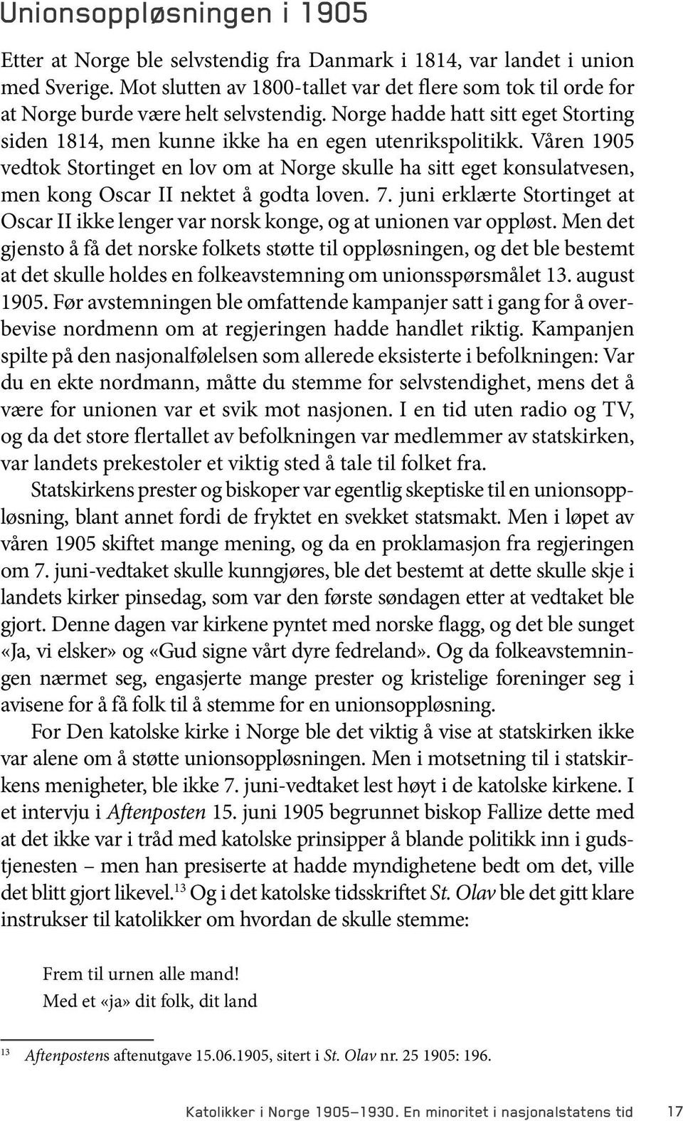 Våren 1905 vedtok Stortinget en lov om at Norge skulle ha sitt eget konsulatvesen, men kong Oscar II nektet å godta loven. 7.