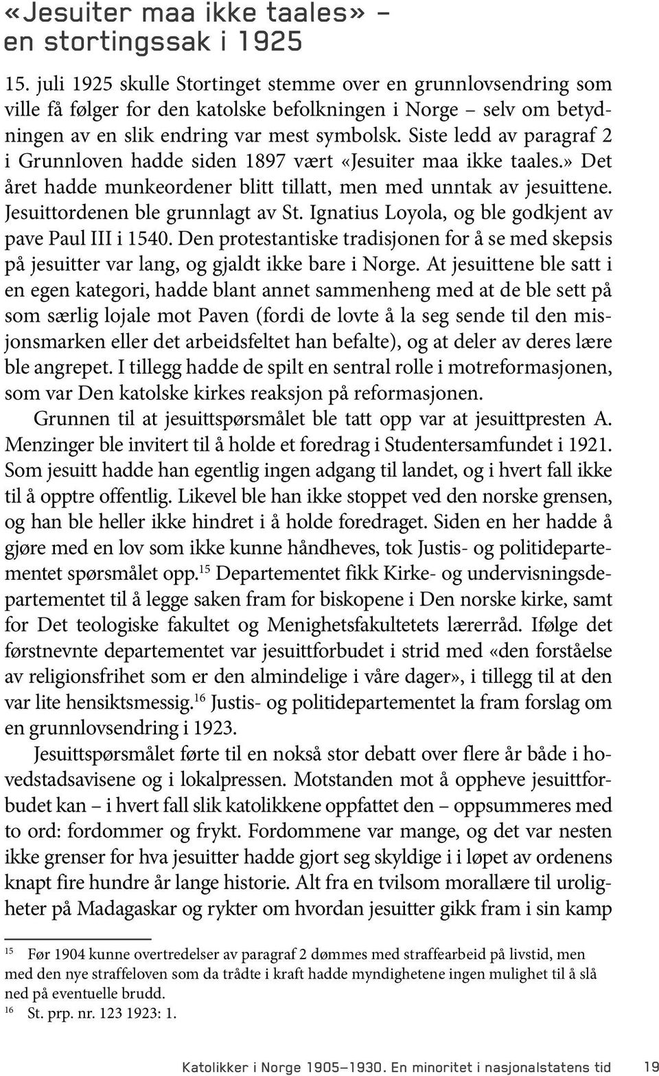 Siste ledd av paragraf 2 i Grunnloven hadde siden 1897 vært «Jesuiter maa ikke taales.» Det året hadde munkeordener blitt tillatt, men med unntak av jesuittene. Jesuittordenen ble grunnlagt av St.