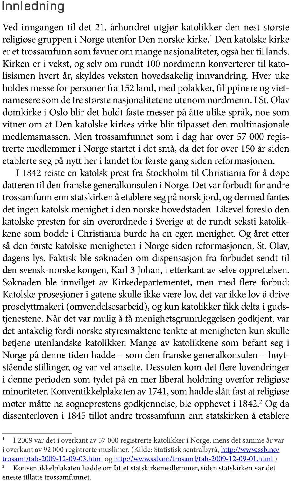 Kirken er i vekst, og selv om rundt 100 nordmenn konverterer til katolisismen hvert år, skyldes veksten hovedsakelig innvandring.