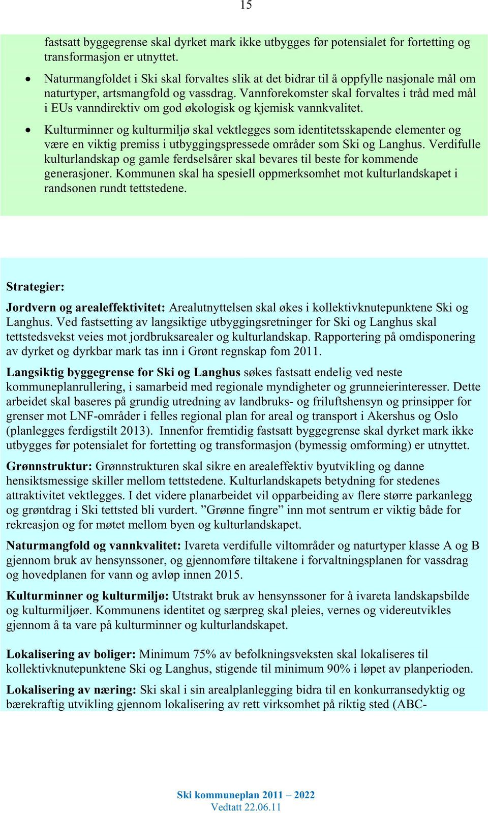 Vannforekomster skal forvaltes i tråd med mål i EUs vanndirektiv om god økologisk og kjemisk vannkvalitet.