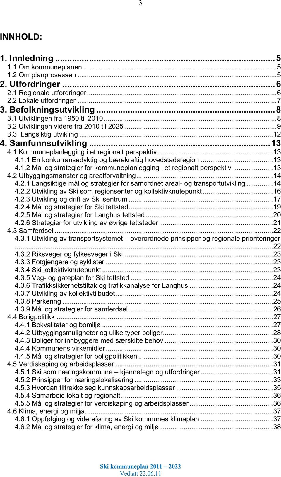 .. 13 4.1.2 Mål og strategier for kommuneplanlegging i et regionalt perspektiv... 13 4.2 Utbyggingsmønster og arealforvaltning... 14 4.2.1 Langsiktige mål og strategier for samordnet areal- og transportutvikling.