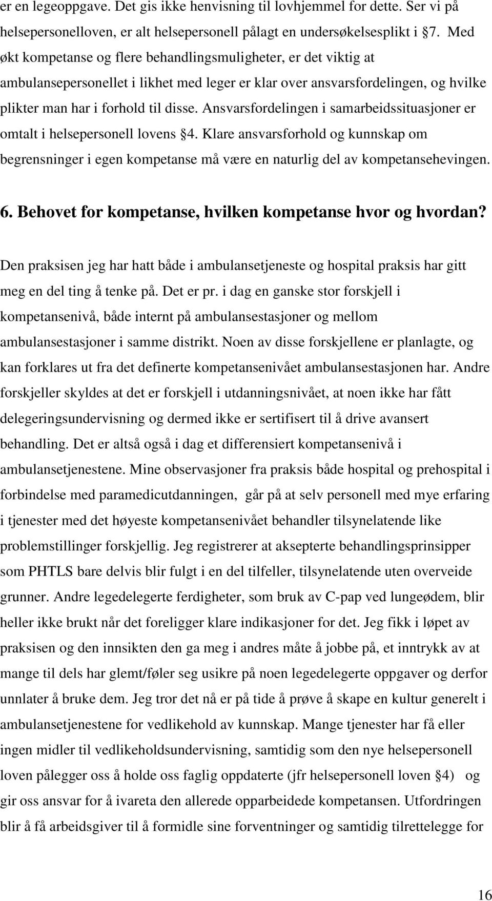 Ansvarsfordelingen i samarbeidssituasjoner er omtalt i helsepersonell lovens 4. Klare ansvarsforhold og kunnskap om begrensninger i egen kompetanse må være en naturlig del av kompetansehevingen. 6.