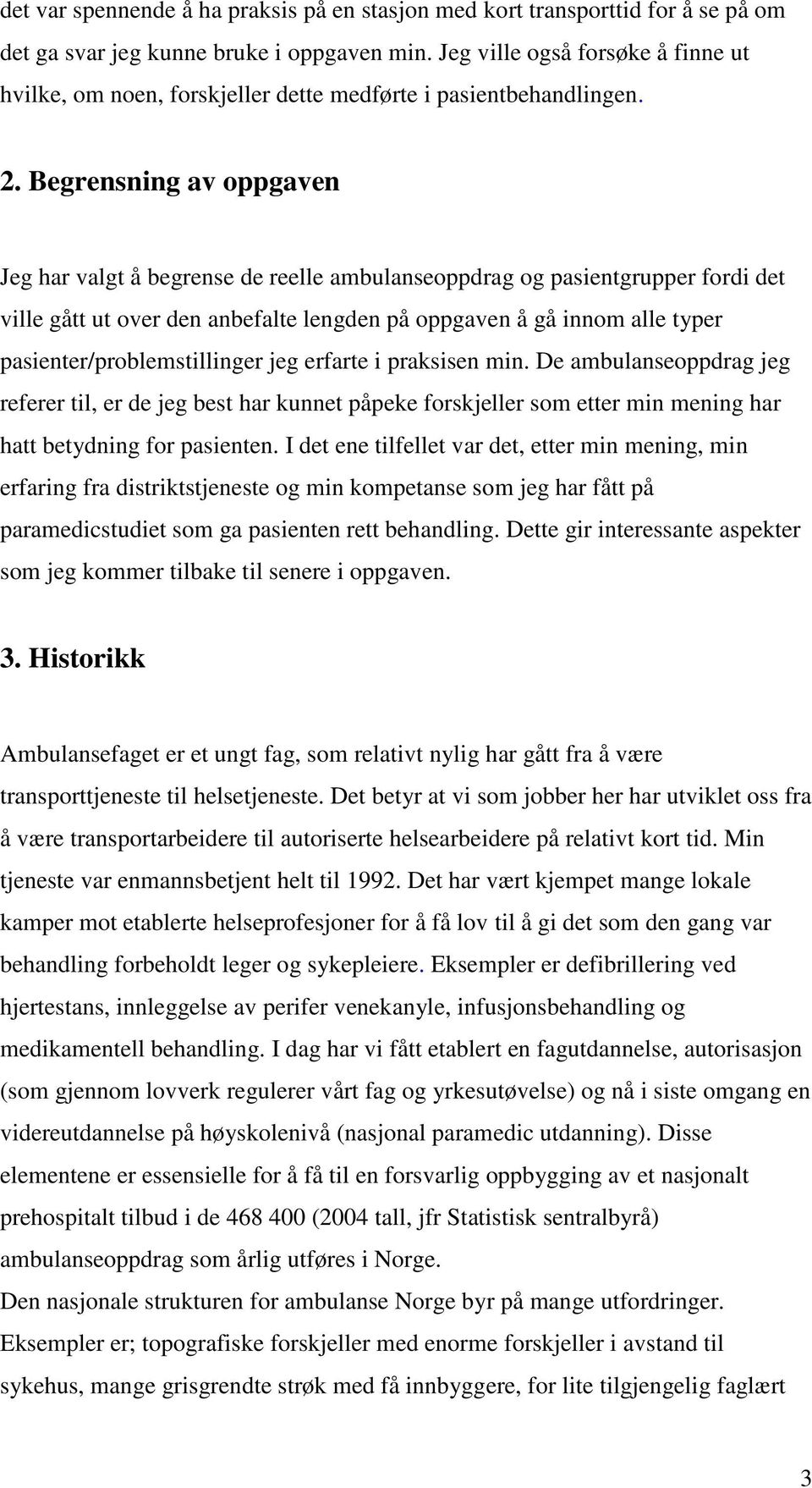 Begrensning av oppgaven Jeg har valgt å begrense de reelle ambulanseoppdrag og pasientgrupper fordi det ville gått ut over den anbefalte lengden på oppgaven å gå innom alle typer