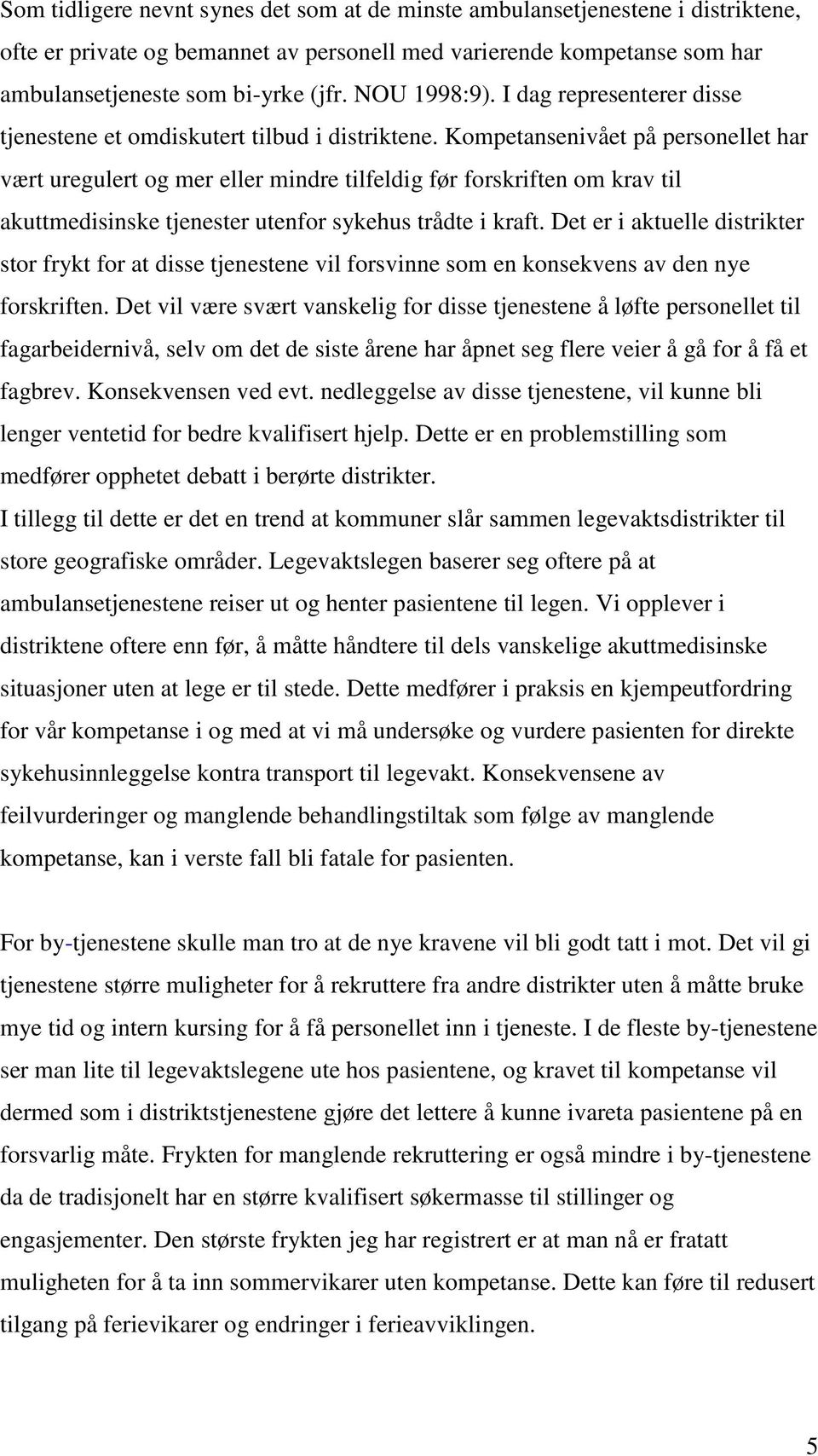 Kompetansenivået på personellet har vært uregulert og mer eller mindre tilfeldig før forskriften om krav til akuttmedisinske tjenester utenfor sykehus trådte i kraft.