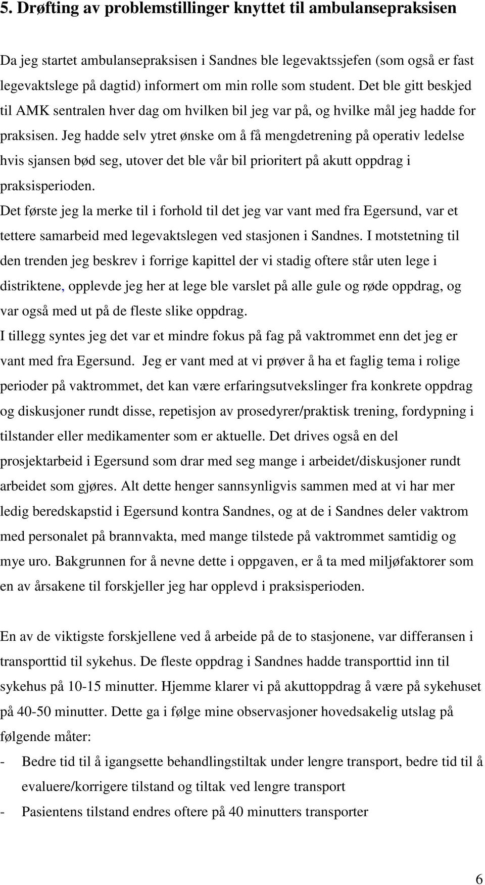 Jeg hadde selv ytret ønske om å få mengdetrening på operativ ledelse hvis sjansen bød seg, utover det ble vår bil prioritert på akutt oppdrag i praksisperioden.