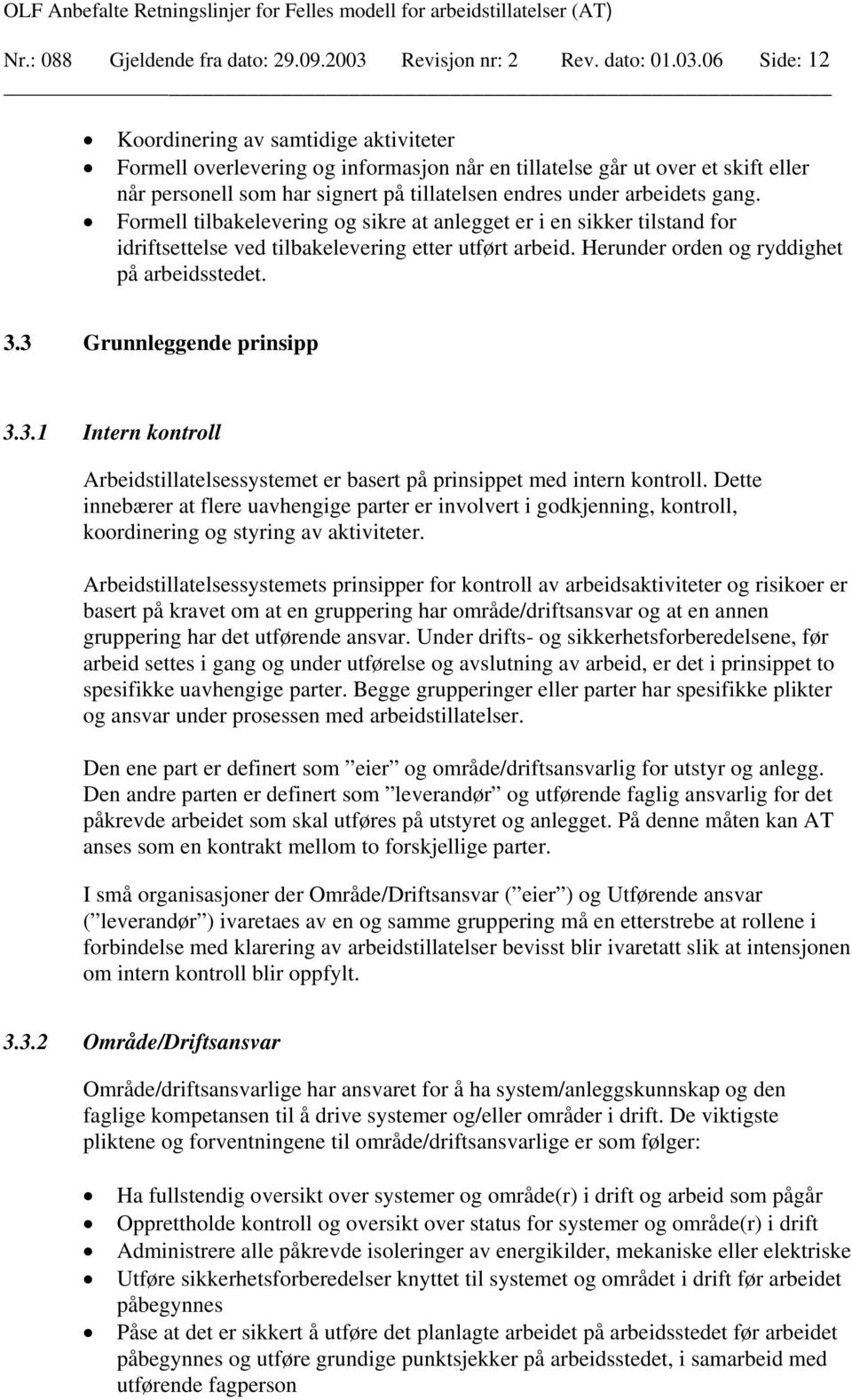 06 Side: 12 Koordinering av samtidige aktiviteter Formell overlevering og informasjon når en tillatelse går ut over et skift eller når personell som har signert på tillatelsen endres under arbeidets