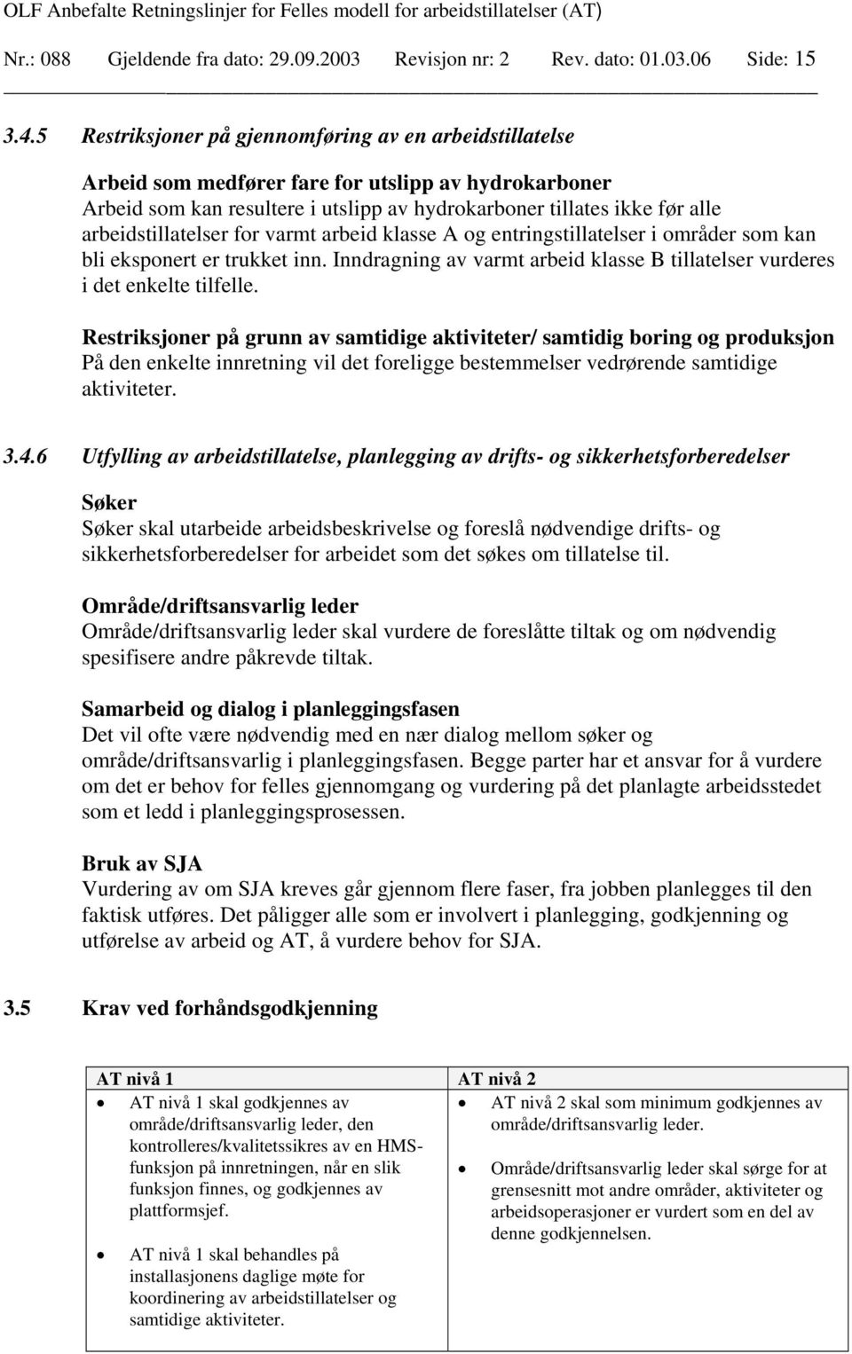 arbeidstillatelser for varmt arbeid klasse A og entringstillatelser i områder som kan bli eksponert er trukket inn. Inndragning av varmt arbeid klasse B tillatelser vurderes i det enkelte tilfelle.