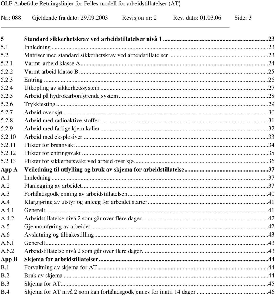 ..27 5.2.5 Arbeid på hydrokarbonførende system...28 5.2.6 Trykktesting...29 5.2.7 Arbeid over sjø...30 5.2.8 Arbeid med radioaktive stoffer...31 5.2.9 Arbeid med farlige kjemikalier...32 5.2.10 Arbeid med eksplosiver.