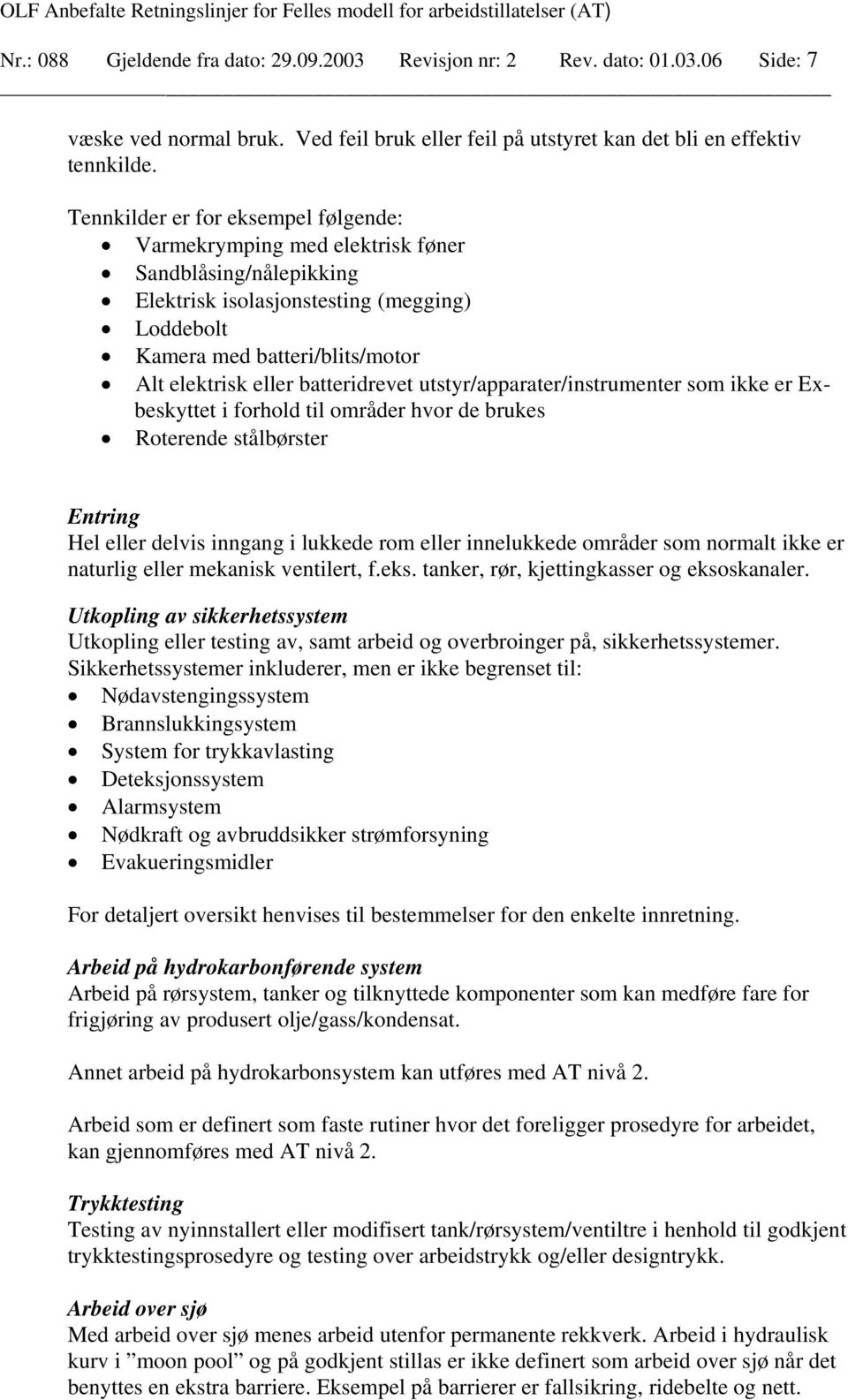 batteridrevet utstyr/apparater/instrumenter som ikke er Exbeskyttet i forhold til områder hvor de brukes Roterende stålbørster Entring Hel eller delvis inngang i lukkede rom eller innelukkede områder