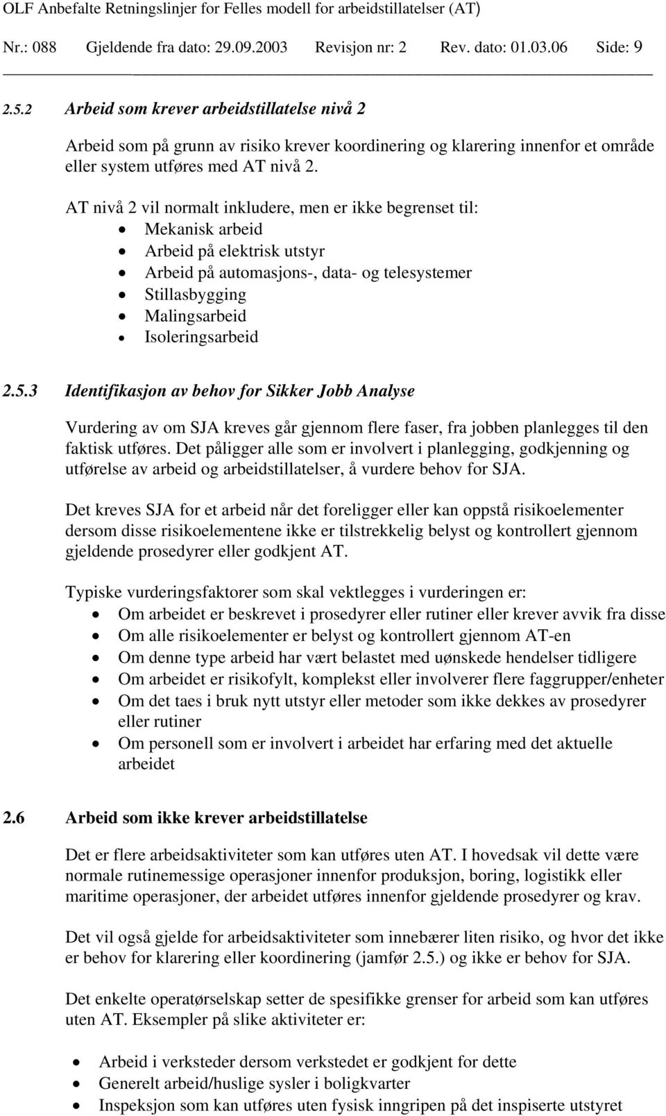 AT nivå 2 vil normalt inkludere, men er ikke begrenset til: Mekanisk arbeid Arbeid på elektrisk utstyr Arbeid på automasjons-, data- og telesystemer Stillasbygging Malingsarbeid Isoleringsarbeid 2.5.