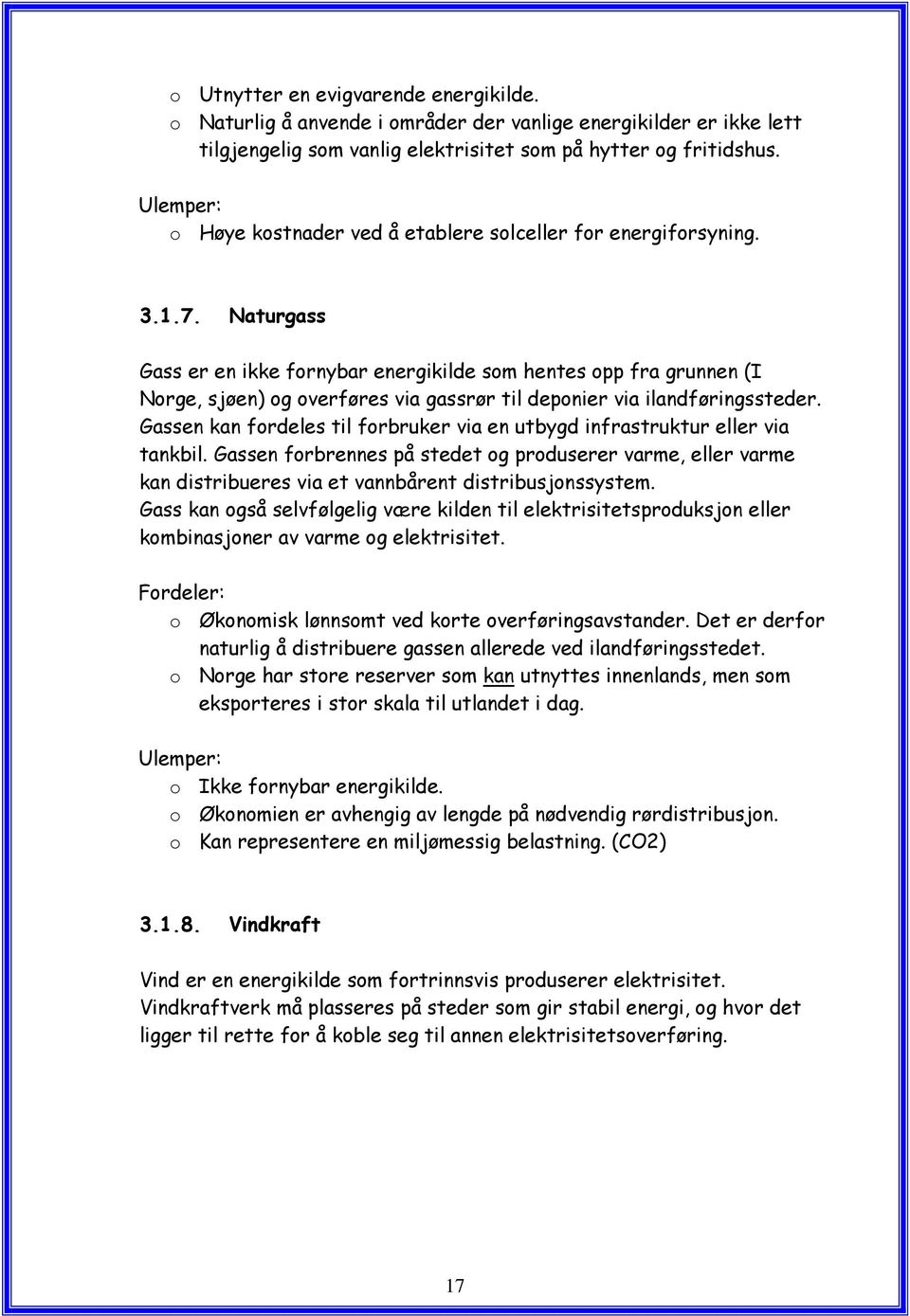 Naturgass Gass er en ikke fornybar energikilde som hentes opp fra grunnen (I Norge, sjøen) og overføres via gassrør til deponier via ilandføringssteder.