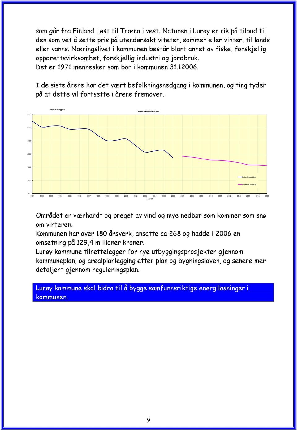 I de siste årene har det vært befolkningsnedgang i kommunen, og ting tyder på at dette vil fortsette i årene fremover.