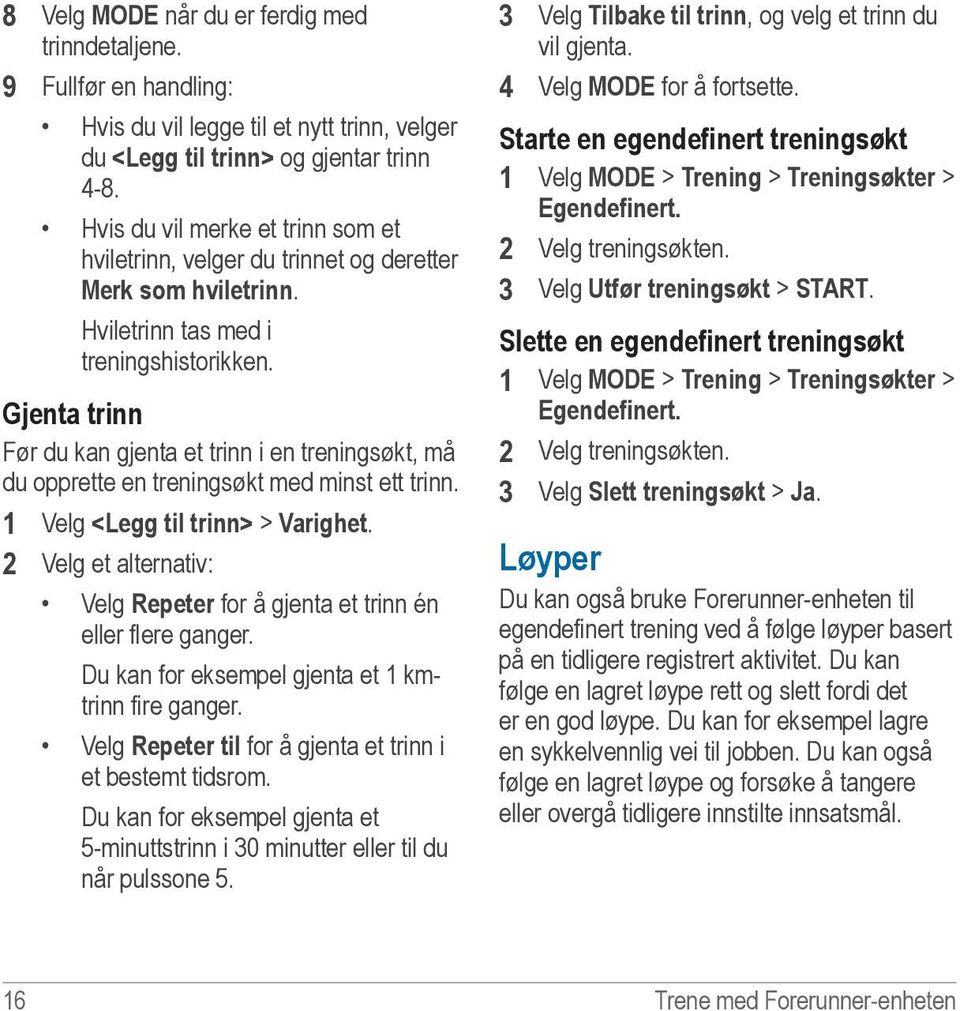 Gjenta trinn Før du kan gjenta et trinn i en treningsøkt, må du opprette en treningsøkt med minst ett trinn. 1 Velg <Legg til trinn> > Varighet.