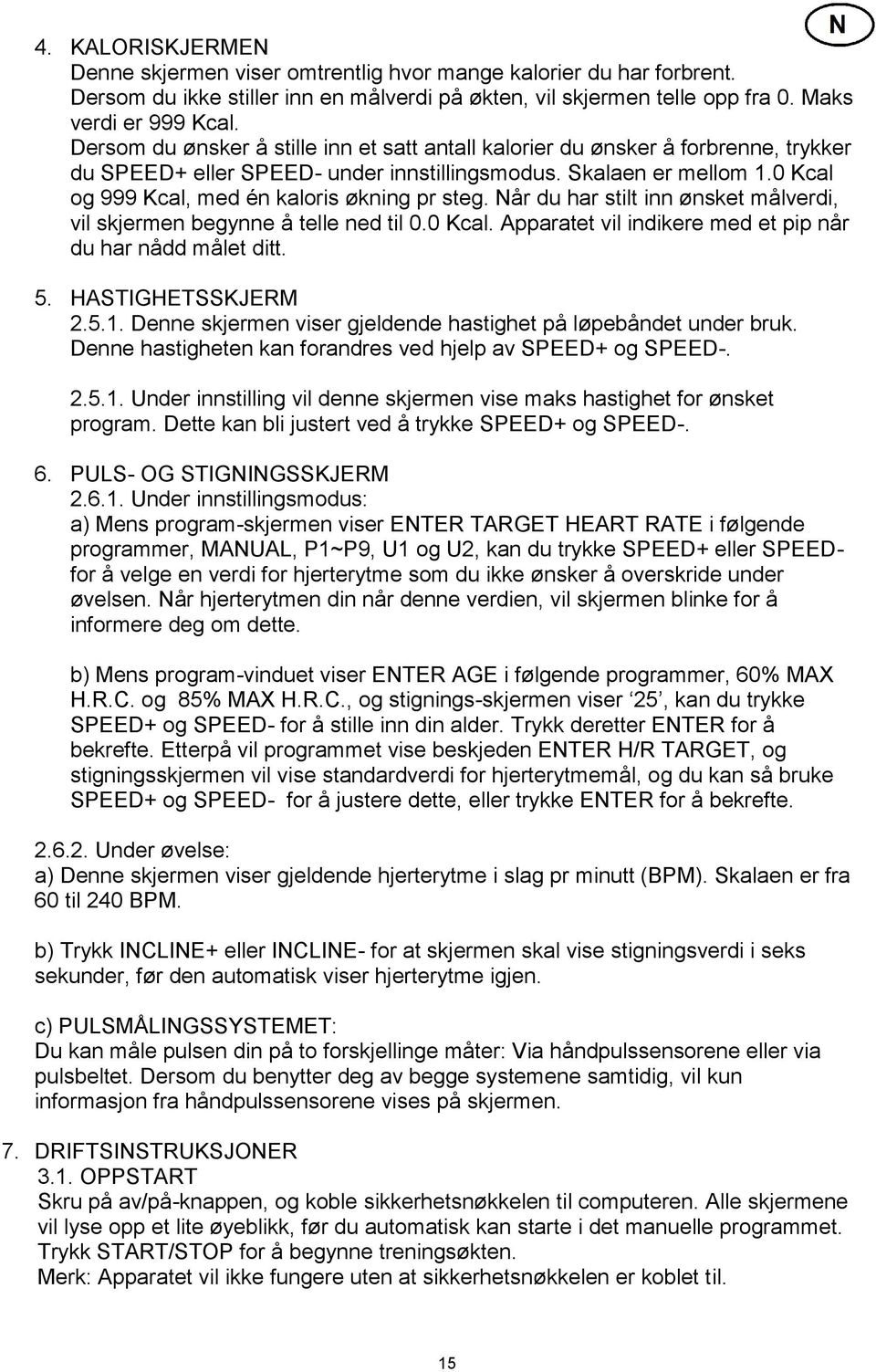 0 Kcal og 999 Kcal, med én kaloris økning pr steg. Når du har stilt inn ønsket målverdi, vil skjermen begynne å telle ned til 0.0 Kcal. Apparatet vil indikere med et pip når du har nådd målet ditt. 5.